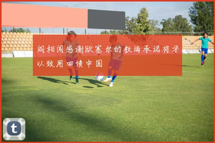 阎相闯感谢欧塞尔的教诲承诺将学以致用回馈中国